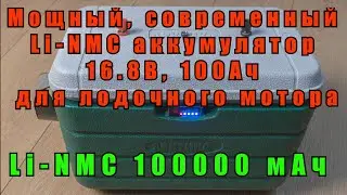 Мощный, современный Li-NMC аккумулятор на 16.8В, 100Ач для лодочного мотора