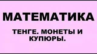 Математика. 2 класс. Тенге. Монеты и купюры