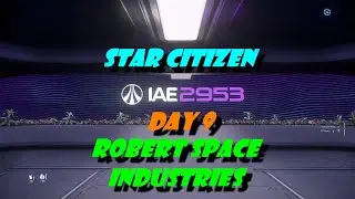 Star Citizen 2953 IAE Day 9: Robert Space Industries