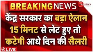 Central Government Employees Timing News LIVE : 15 मिनट से लेट हुए तो कटेगी आधे दिन की सैलरी