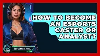 How To Become An Esports Caster Or Analyst? - Pro Gaming Network