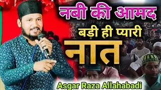 नबी की आमद पर बडी़ ही प्यारी नात ||  Asgar Raza Allahabadi naat 2024
