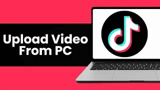 How To Upload TikTok Video From PC - Step By Step