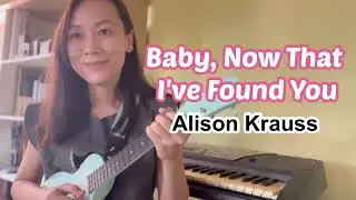 Baby, Now That I've Found You (Alison Krauss)