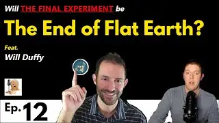Flat Earth is Finished - The Final Experiment ft. Will Duffy | Ep 12 #flatearth #thefinalexperiment