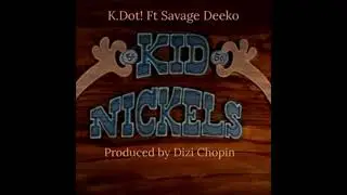 K.Dot! Ft SavageDeeko-Kid nickels(Produced by Dizi Chopin)