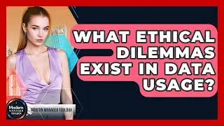 What Ethical Dilemmas Exist In Data Usage? - Modern Manager Toolbox