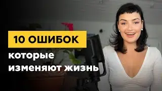 10 ошибок, которые изменили мою жизнь