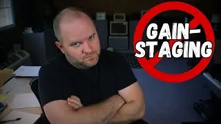 Why I Don’t Do “Gainstaging” (and what I do instead)