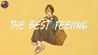 The best feelings playlist 🌻 Good songs for your mood right now