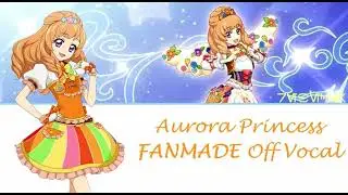 Aurora Princess - Off Vocal (FANMADE, Aikatsu, Re-upload)