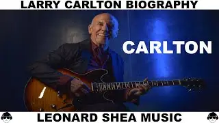 LARRY CARLTON BIOGRAPHY - AMERICAN GUITARIST - LEONARD SHEA MUSIC