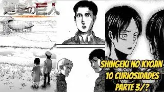10 CURIOSIDADES DE SHINGEKI NO KYOJIN PARTE 3/?? (SPOILERS MANGA)