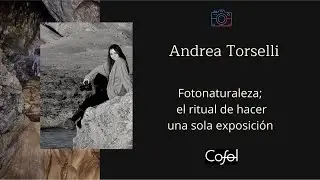 Andrea Torselli - Fotonaturaleza: El ritual de hacer una exposición.