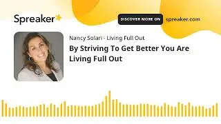 By Striving To Get Better You Are Living Full Out
