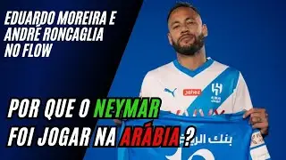 Por que Neymar foi jogar no Al Hilal da Arábia Saudita? – Eduardo Moreira e André Roncaglia no Flow