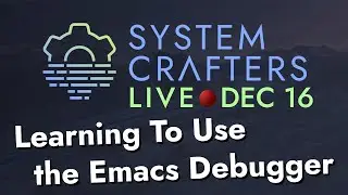 Learning To Use the Emacs Debugger - System Crafters Live!