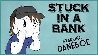 Stuck in a Bank! (starring Daneboe)