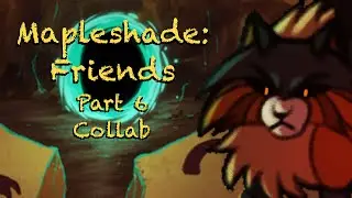 Mapleshade: Friends Part 6 BIG COLLAB