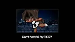 CANT CONTROL MY BODY! 