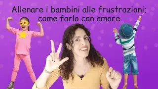 Allenare i bambini alle frustrazioni: come farlo con amore