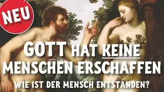 Gott hat keine Menschen erschaffen. - Wie ist der Mensch entstanden?