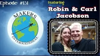Robin & Carl Jacobson - EP #131 Makers International