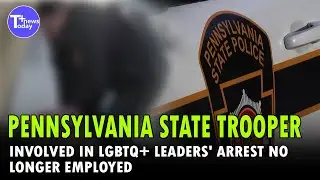 Pennsylvania State Trooper Involved in LGBTQ+ Leaders' Arrest No Longer Employed