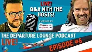 THE DEPARTURE LOUNGE PODCAST! EPISODE #6! LIVE Q&A!