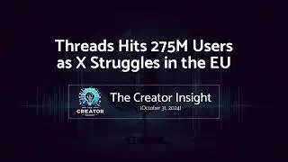Threads Hits 275M Users as X Struggles in the EU - The Creator Insight (October 31, 2024)