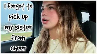 I forgot to pick my sister from Cheer  |VLOG#1903