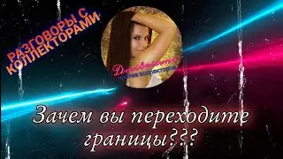 ЗАЧЕМ ВЫ ПЕРЕХОДИТЕ ГРАНИЦЫ | Разговоры с коллекторами 2021