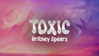 Britney Spears - Toxic (Lyrics)