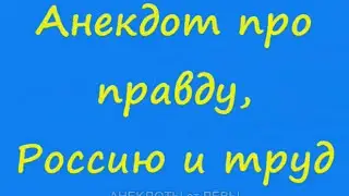 Анекдот про правду, Россию и труд