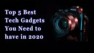 Top 5 Best Tech Gadgets You Need to have in 2020