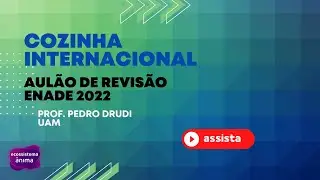Aulão de revisão ENADE 2022: Cozinha internacional - Prof. Pedro Drudi - UAM