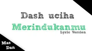 Terbaru!!! Merindukanmu - Dash uciha full lyric (Video Lyric)