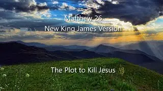 Matthew 26 (NKJV) - Plot to Kill, Anointing, Judas, Lord’s Supper, Denial, Gethsemane, & Sanhedrin