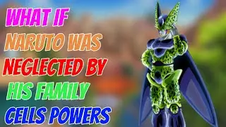 What if naruto was neglected by his family had cells powers part 7
