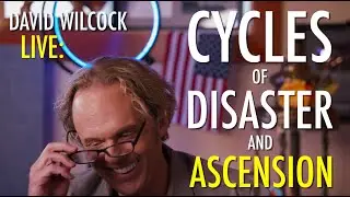 David Wilcock LIVE: Cycles of Disaster and Ascension