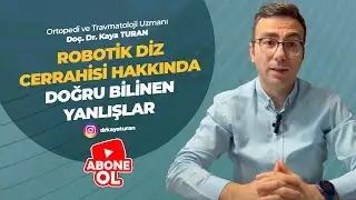 Robotik diz cerrahisi hakkında doğru bilinen YANLIŞLAR