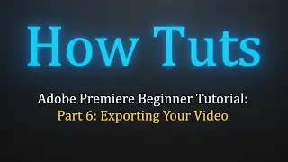 Adobe Premiere Beginner Tutorial Part 6 - Exporting Your Finished Video