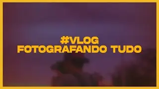 #VLOG 01 - FOTOGRAFANDO TUDO COM O CELULAR