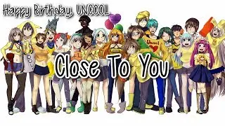 Close To You||19 Person Chorus|| Happy Birthday UNCOOL!
