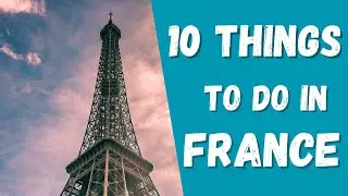 From the Eiffel Tower to Wine Tasting: 10 Things to Do in France