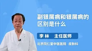 副银屑病和银屑病的区别是什么 李林 北京同仁堂中医医院