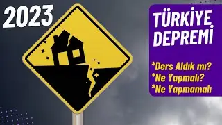 2023 Türkiye Depremi (Ders Aldık Mı? Ne Yapmalı?)