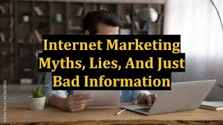 Internet Marketing Myths, Lies, And Just Bad Information