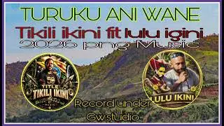 TURUKU ANI WANE..TIKILI IKINI fit lulu ikini. ..2026 latest hela Music.. record under Gw.studio. 