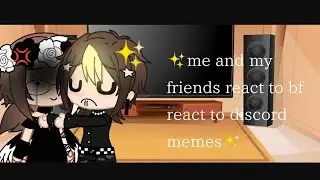 me and my friends react to bf react to discord memes (Original)